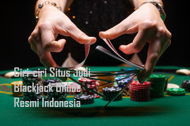 Ciri-ciri Situs Judi Blackjack Online Resmi Indonesia